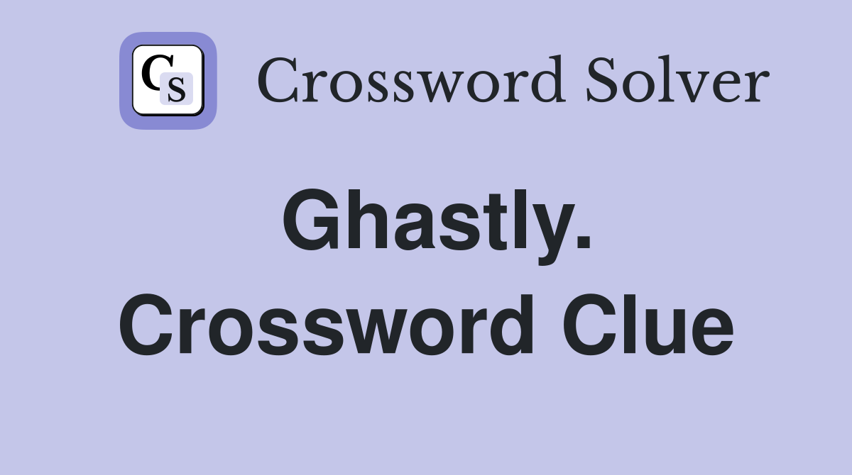 Ghastly Crossword Clue Answers Crossword Solver