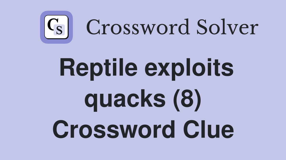 Reptile Exploits Quacks 8 Crossword Clue Answers Crossword 